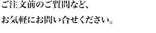 ご注文前のご質問など、お気軽にお問い合せください。