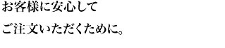 お客様に安心してご注文いただくために。